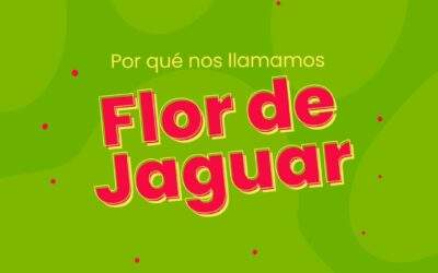 Por qué nos llamamos Flor de Jaguar